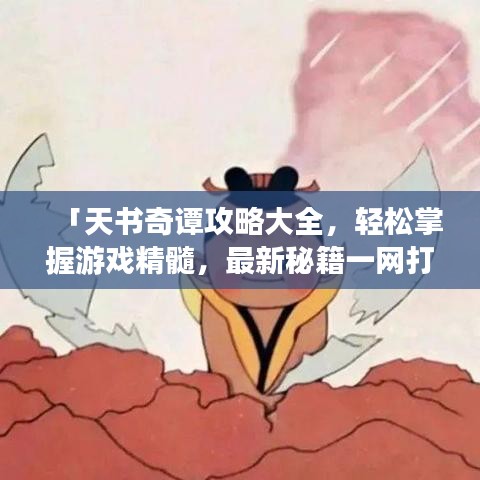 「天書(shū)奇譚攻略大全，輕松掌握游戲精髓，最新秘籍一網(wǎng)打盡！」