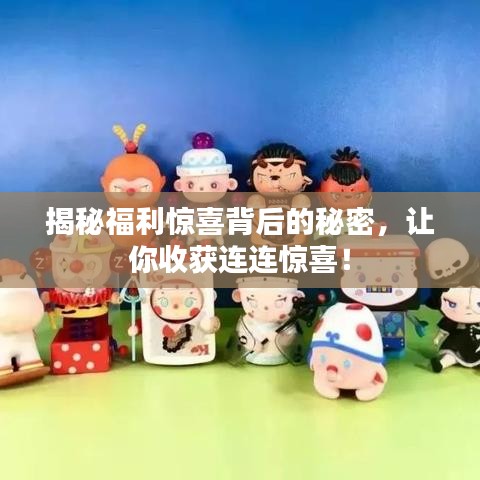 揭秘福利驚喜背后的秘密，讓你收獲連連驚喜！