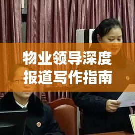物業(yè)領(lǐng)導(dǎo)深度報(bào)道寫作指南，如何撰寫吸引眼球的標(biāo)題與稿件？