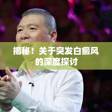 揭秘！關(guān)于突發(fā)白癜風(fēng)的深度探討