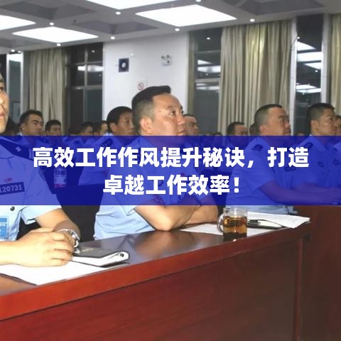 高效工作作風(fēng)提升秘訣，打造卓越工作效率！