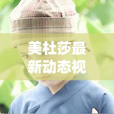 美杜莎最新動態(tài)視頻揭秘，今日獨家爆料！