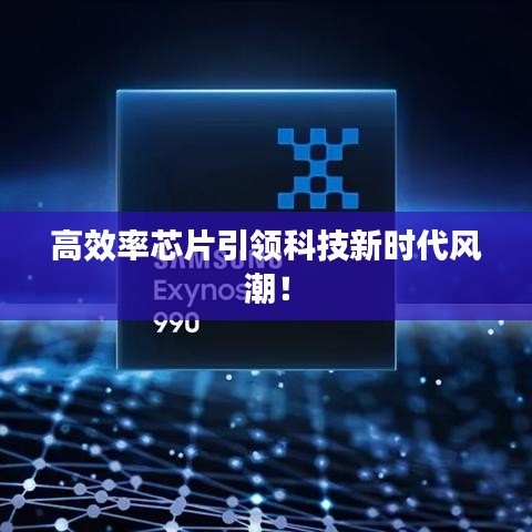 高效率芯片引領(lǐng)科技新時(shí)代風(fēng)潮！