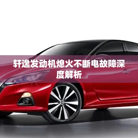 軒逸發(fā)動機(jī)熄火不斷電故障深度解析