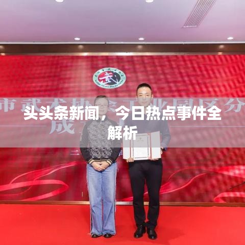 頭頭條新聞，今日熱點(diǎn)事件全解析