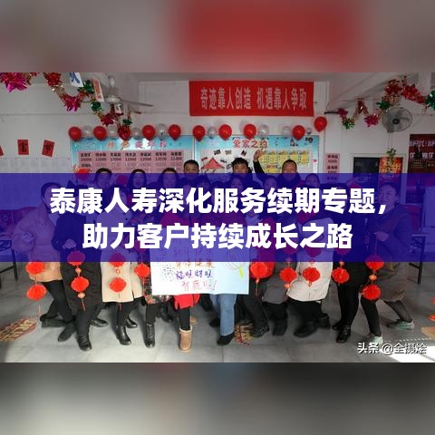 泰康人壽深化服務(wù)續(xù)期專題，助力客戶持續(xù)成長(zhǎng)之路