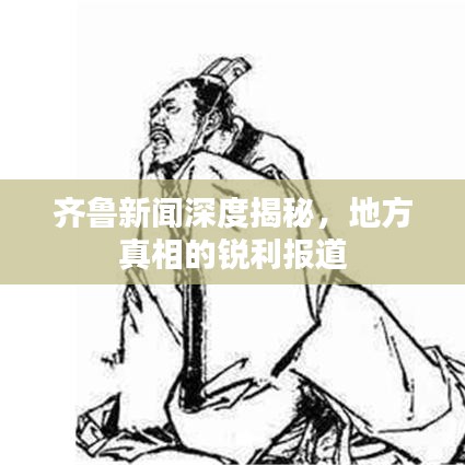 齊魯新聞深度揭秘，地方真相的銳利報(bào)道