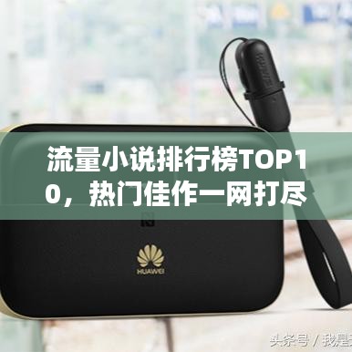 流量小說排行榜TOP10，熱門佳作一網(wǎng)打盡