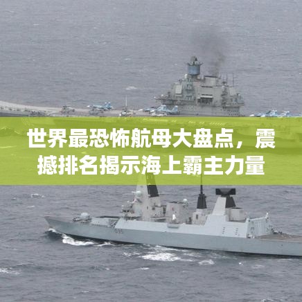 世界最恐怖航母大盤點，震撼排名揭示海上霸主力量！