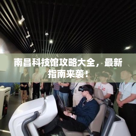 南昌科技館攻略大全，最新指南來襲！