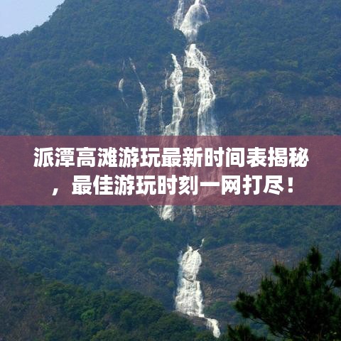 派潭高灘游玩最新時(shí)間表揭秘，最佳游玩時(shí)刻一網(wǎng)打盡！