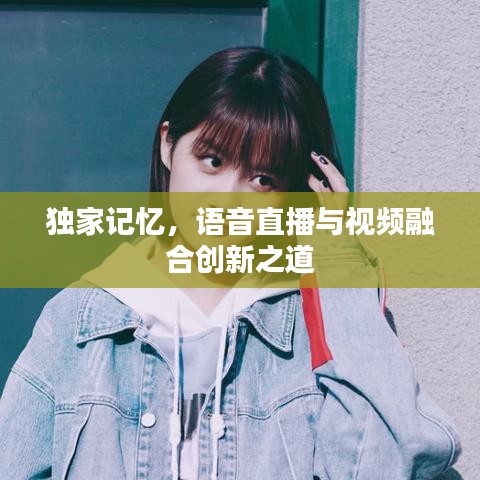 獨(dú)家記憶，語音直播與視頻融合創(chuàng)新之道