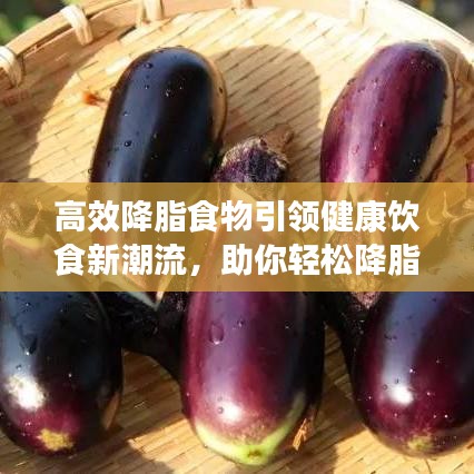 高效降脂食物引領(lǐng)健康飲食新潮流，助你輕松降脂享受健康生活
