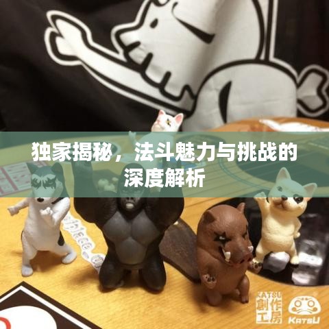 獨(dú)家揭秘，法斗魅力與挑戰(zhàn)的深度解析