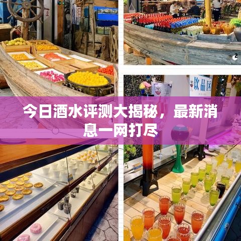 今日酒水評(píng)測(cè)大揭秘，最新消息一網(wǎng)打盡