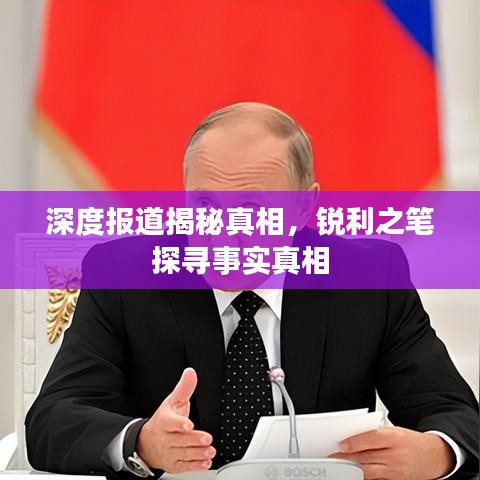 深度報道揭秘真相，銳利之筆探尋事實真相