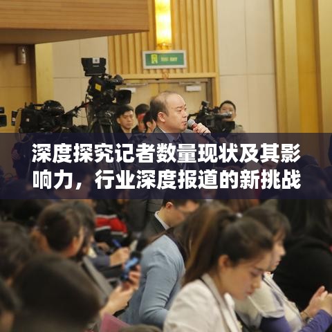 深度探究記者數(shù)量現(xiàn)狀及其影響力，行業(yè)深度報(bào)道的新挑戰(zhàn)與機(jī)遇