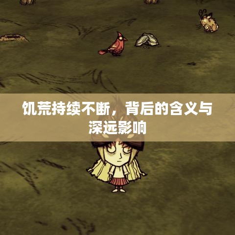 饑荒持續(xù)不斷，背后的含義與深遠(yuǎn)影響