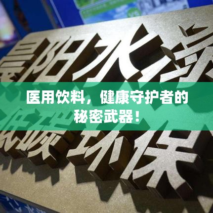 醫(yī)用飲料，健康守護者的秘密武器！