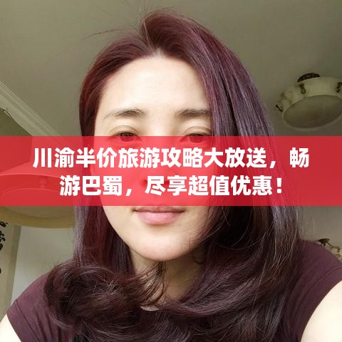 川渝半價旅游攻略大放送，暢游巴蜀，盡享超值優(yōu)惠！