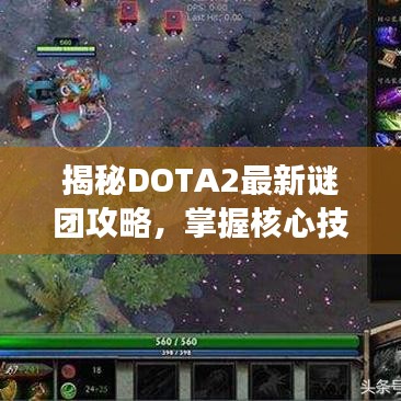 揭秘DOTA2最新謎團(tuán)攻略，掌握核心技巧，輕松主宰戰(zhàn)場(chǎng)！