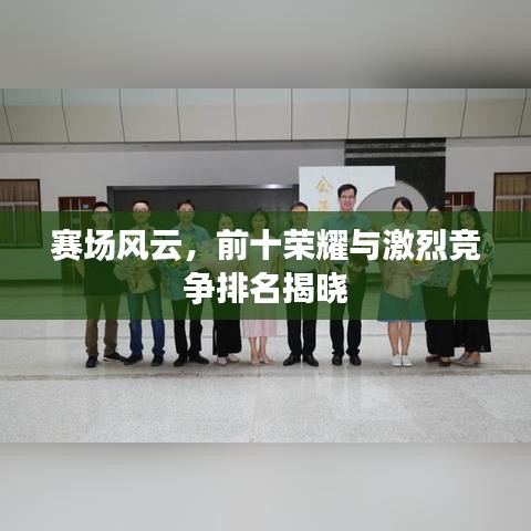 賽場(chǎng)風(fēng)云，前十榮耀與激烈競(jìng)爭(zhēng)排名揭曉