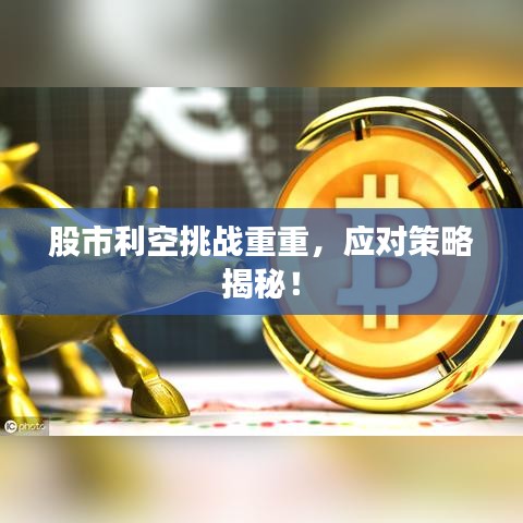 股市利空挑戰(zhàn)重重，應(yīng)對(duì)策略揭秘！