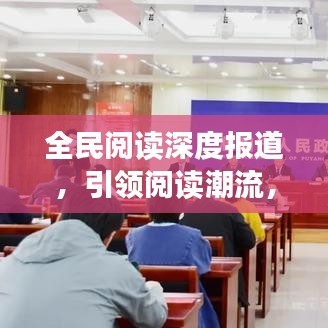 全民閱讀深度報道，引領(lǐng)閱讀潮流，共建書香社會