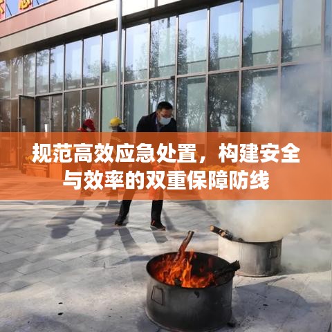 規(guī)范高效應(yīng)急處置，構(gòu)建安全與效率的雙重保障防線