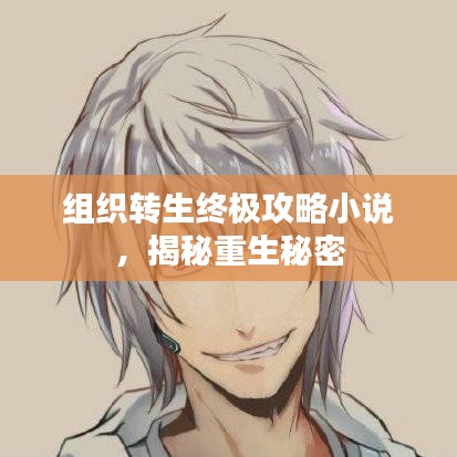 組織轉(zhuǎn)生終極攻略小說(shuō)，揭秘重生秘密
