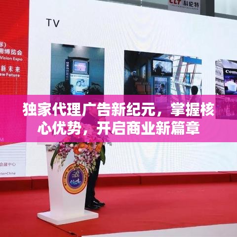 獨(dú)家代理廣告新紀(jì)元，掌握核心優(yōu)勢(shì)，開啟商業(yè)新篇章