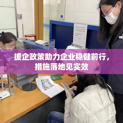 援企政策助力企業(yè)穩(wěn)健前行，措施落地見實(shí)效
