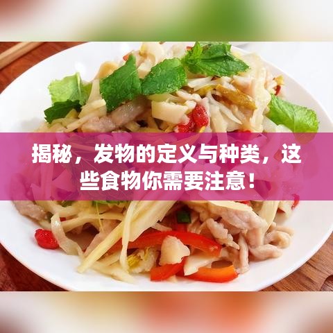 揭秘，發(fā)物的定義與種類，這些食物你需要注意！