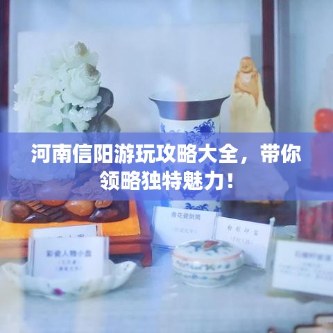 河南信陽(yáng)游玩攻略大全，帶你領(lǐng)略獨(dú)特魅力！