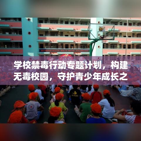 學(xué)校禁毒行動專題計(jì)劃，構(gòu)建無毒校園，守護(hù)青少年成長之路