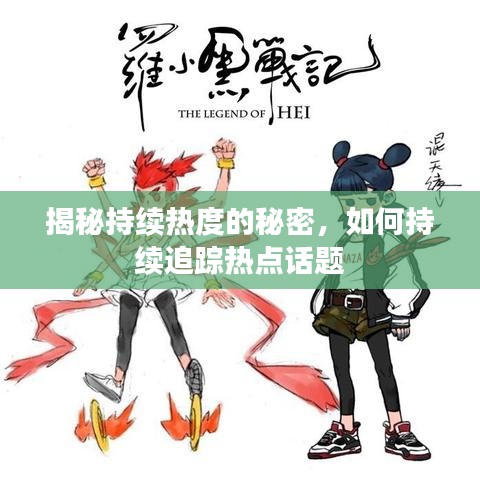 揭秘持續(xù)熱度的秘密，如何持續(xù)追蹤熱點話題