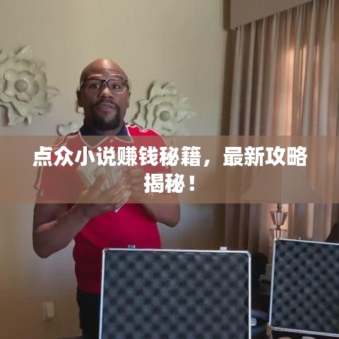 點眾小說賺錢秘籍，最新攻略揭秘！