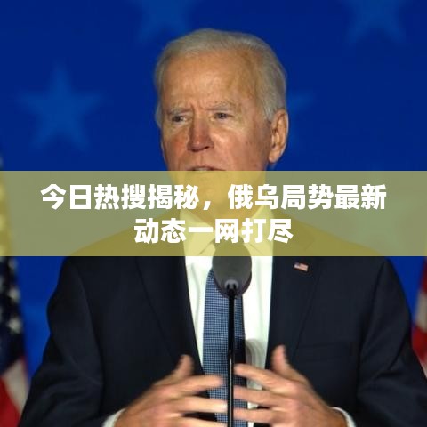 今日熱搜揭秘，俄烏局勢(shì)最新動(dòng)態(tài)一網(wǎng)打盡