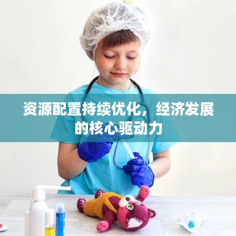 資源配置持續(xù)優(yōu)化，經濟發(fā)展的核心驅動力