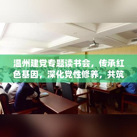 溫州建黨專題讀書會，傳承紅色基因，深化黨性修養(yǎng)，共筑精神家園！