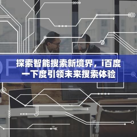 探索智能搜索新境界，i百度一下度引領未來搜索體驗