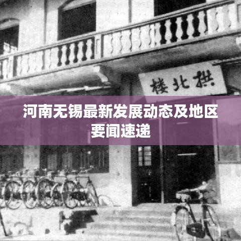 河南無(wú)錫最新發(fā)展動(dòng)態(tài)及地區(qū)要聞速遞
