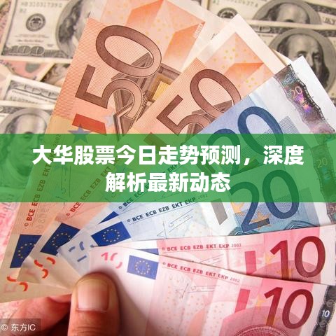 大華股票今日走勢預(yù)測，深度解析最新動態(tài)
