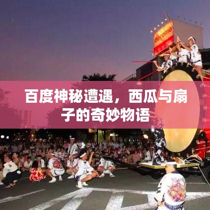 百度神秘遭遇，西瓜與扇子的奇妙物語