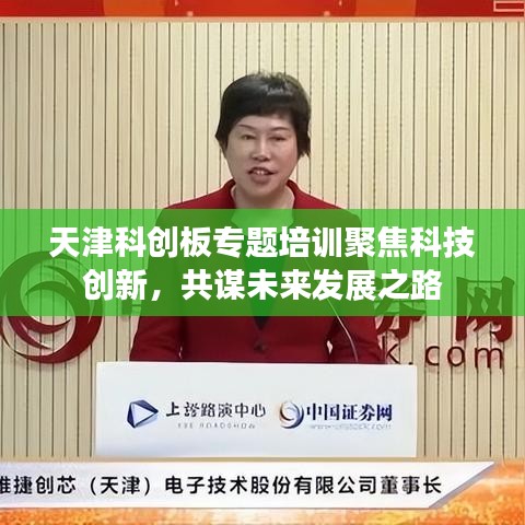 天津科創(chuàng)板專題培訓(xùn)聚焦科技創(chuàng)新，共謀未來發(fā)展之路