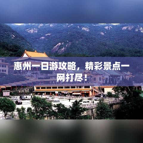 惠州一日游攻略，精彩景點(diǎn)一網(wǎng)打盡！