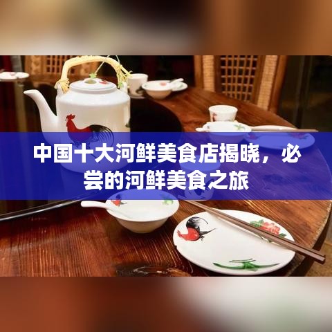 中國十大河鮮美食店揭曉，必嘗的河鮮美食之旅