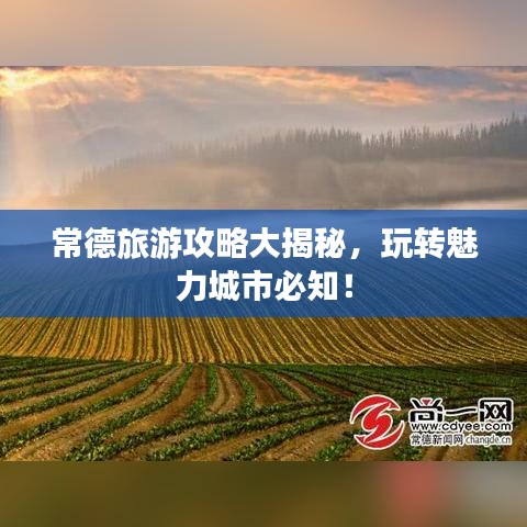 常德旅游攻略大揭秘，玩轉(zhuǎn)魅力城市必知！