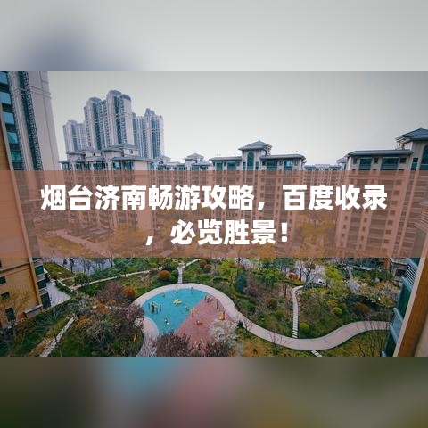 煙臺濟南暢游攻略，百度收錄，必覽勝景！