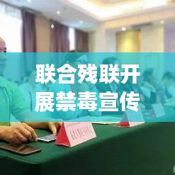 聯(lián)合殘聯(lián)開展禁毒宣傳，攜手共建無毒和諧家園